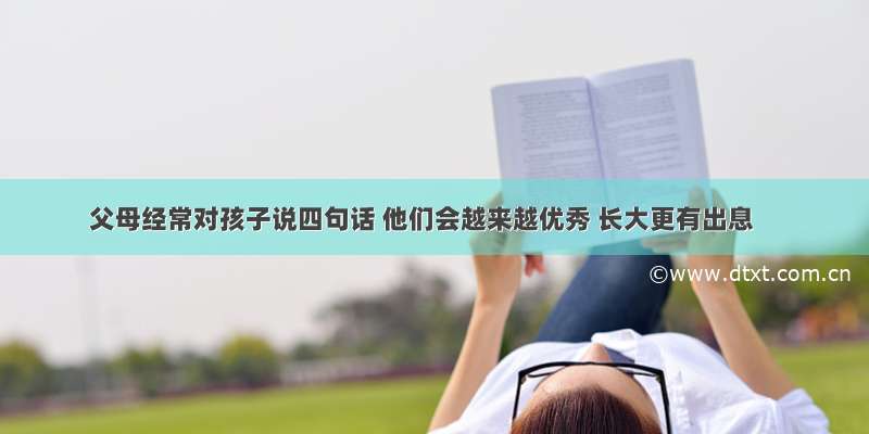 父母经常对孩子说四句话 他们会越来越优秀 长大更有出息