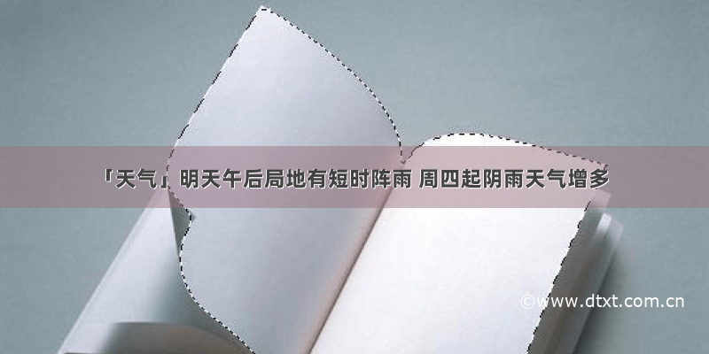 「天气」明天午后局地有短时阵雨 周四起阴雨天气增多