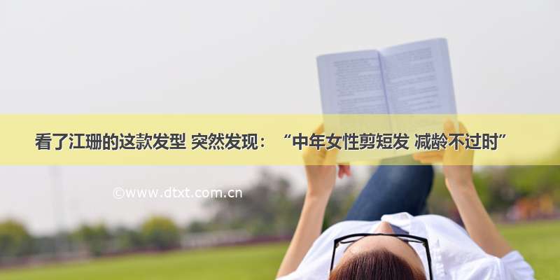 看了江珊的这款发型 突然发现：“中年女性剪短发 减龄不过时”