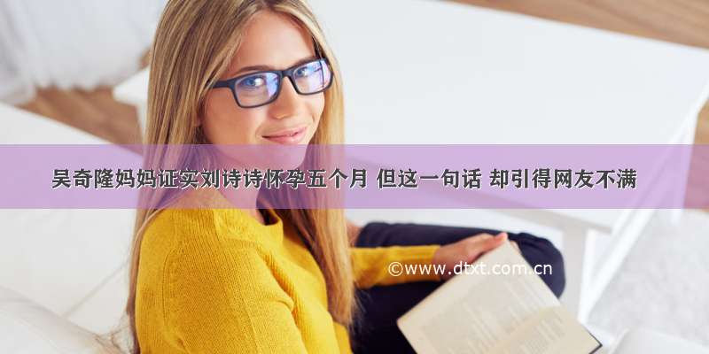 吴奇隆妈妈证实刘诗诗怀孕五个月 但这一句话 却引得网友不满