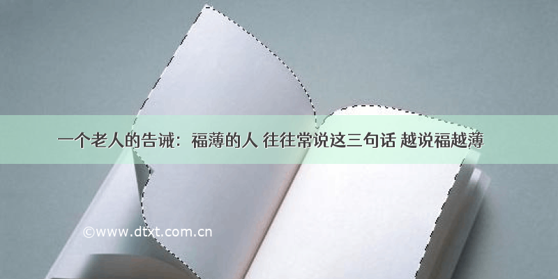 一个老人的告诫：福薄的人 往往常说这三句话 越说福越薄