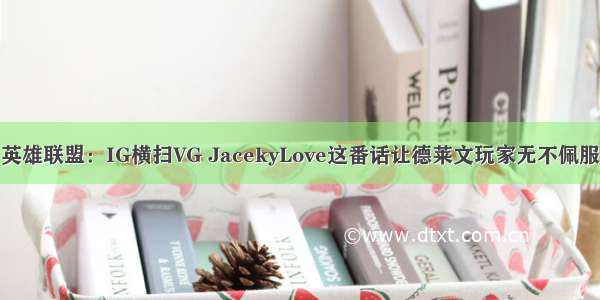 英雄联盟：IG横扫VG JacekyLove这番话让德莱文玩家无不佩服