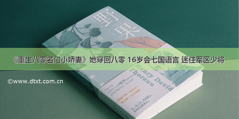 《重生八零名门小娇妻》她穿回八零 16岁会七国语言 迷住军区少将