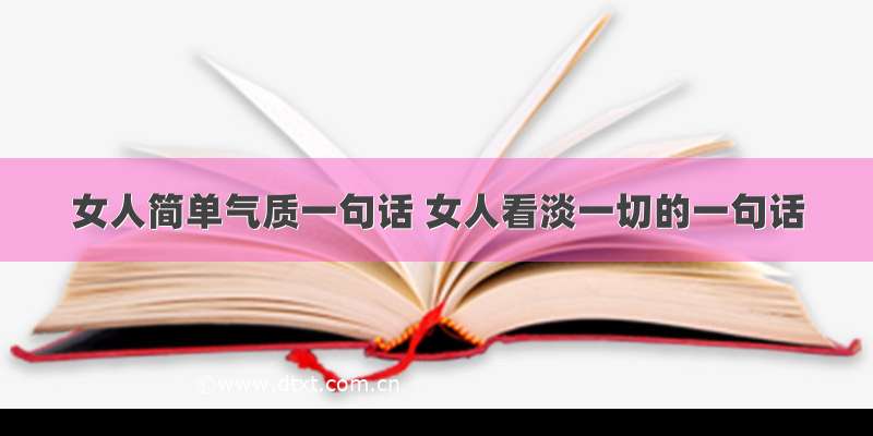 女人简单气质一句话 女人看淡一切的一句话