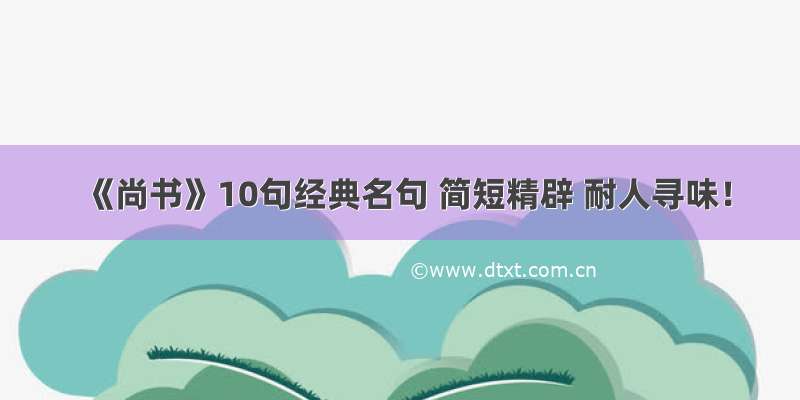 《尚书》10句经典名句 简短精辟 耐人寻味！