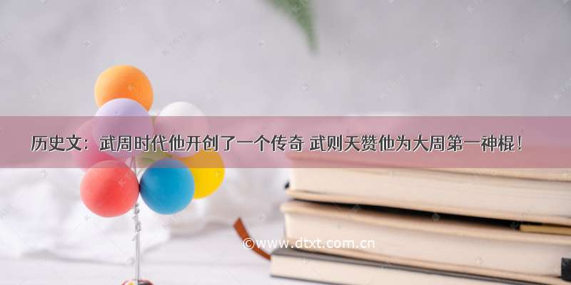 历史文：武周时代他开创了一个传奇 武则天赞他为大周第一神棍！