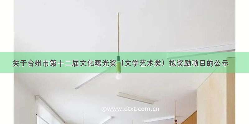 关于台州市第十二届文化曙光奖（文学艺术类）拟奖励项目的公示