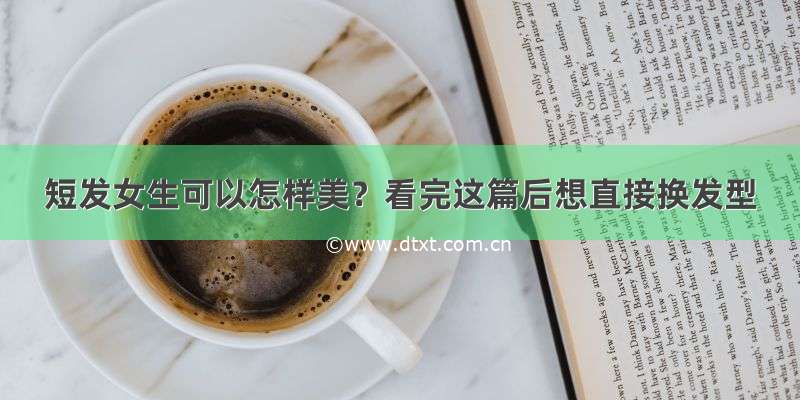 短发女生可以怎样美？看完这篇后想直接换发型