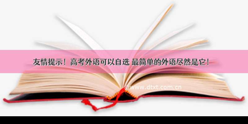 友情提示！高考外语可以自选 最简单的外语尽然是它！