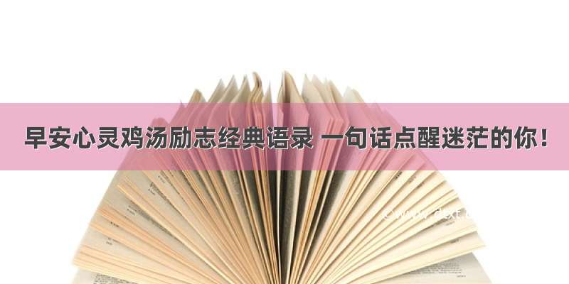 早安心灵鸡汤励志经典语录 一句话点醒迷茫的你！