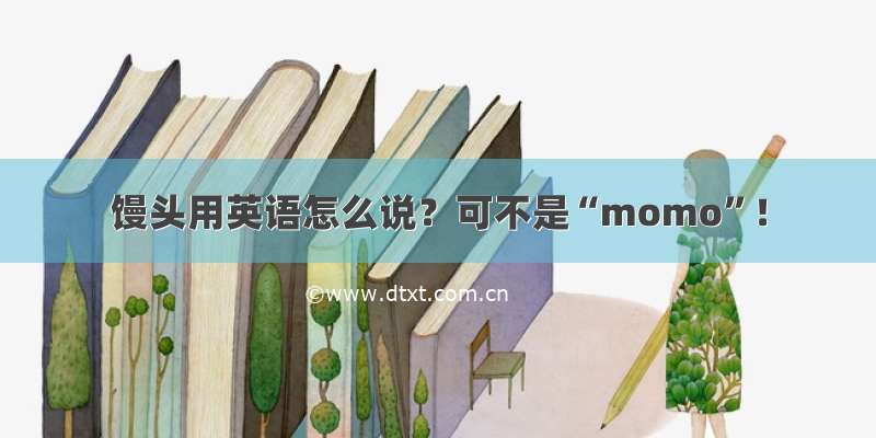 馒头用英语怎么说？可不是“momo”！