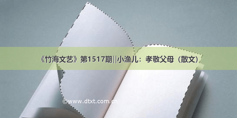 《竹海文艺》第1517期‖小渔儿：孝敬父母（散文）