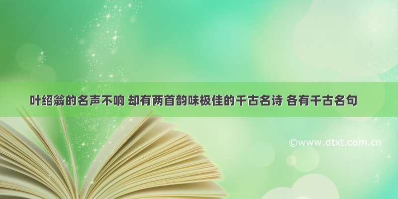 叶绍翁的名声不响 却有两首韵味极佳的千古名诗 各有千古名句