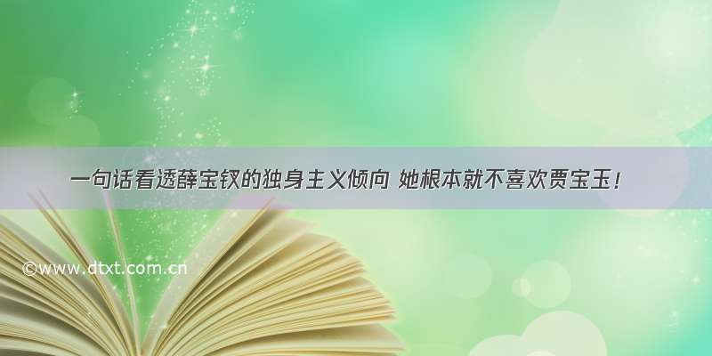 一句话看透薛宝钗的独身主义倾向 她根本就不喜欢贾宝玉！