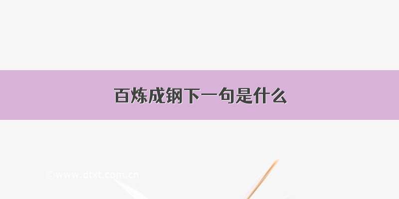 百炼成钢下一句是什么