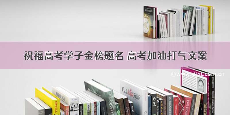 祝福高考学子金榜题名 高考加油打气文案