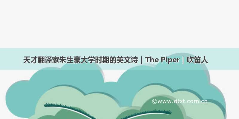 天才翻译家朱生豪大学时期的英文诗｜The Piper｜吹笛人