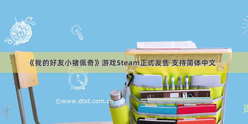 《我的好友小猪佩奇》游戏Steam正式发售 支持简体中文