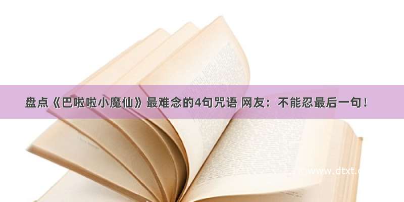 盘点《巴啦啦小魔仙》最难念的4句咒语 网友：不能忍最后一句！