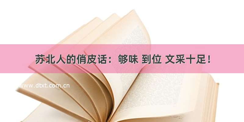 苏北人的俏皮话：够味 到位 文采十足！