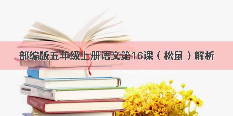 部编版五年级上册语文第16课（松鼠）解析