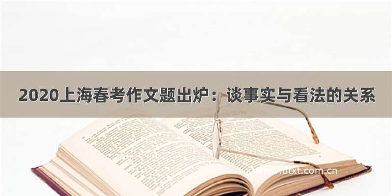 2020上海春考作文题出炉：谈事实与看法的关系