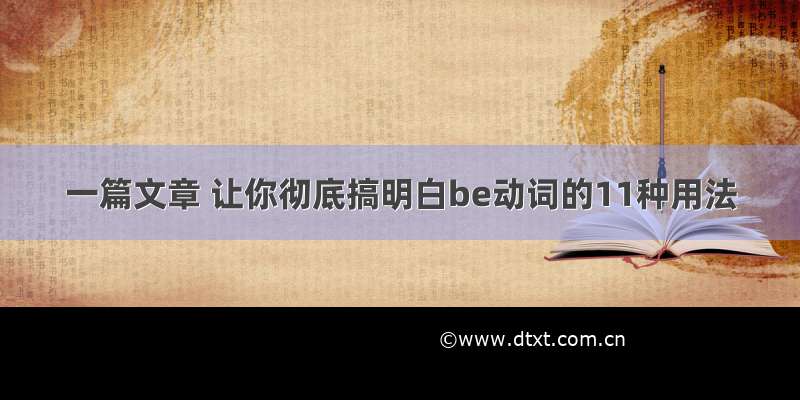 一篇文章 让你彻底搞明白be动词的11种用法