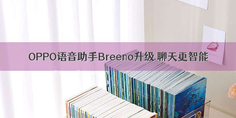 OPPO语音助手Breeno升级 聊天更智能