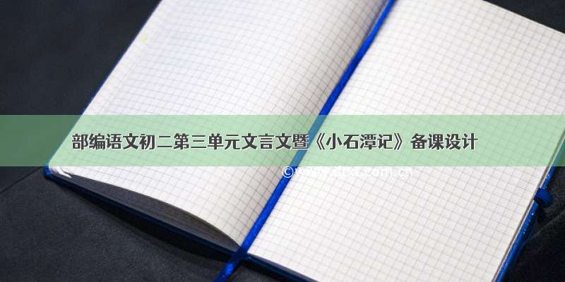 部编语文初二第三单元文言文暨《小石潭记》备课设计