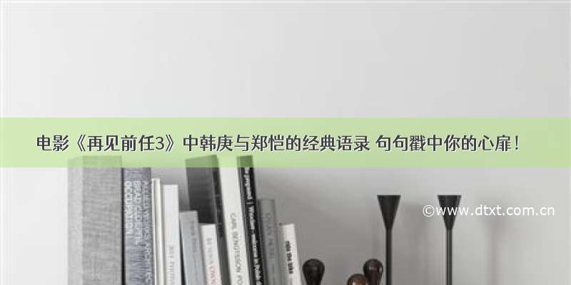 电影《再见前任3》中韩庚与郑恺的经典语录 句句戳中你的心扉！