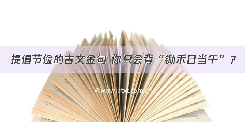 提倡节俭的古文金句 你只会背“锄禾日当午”？