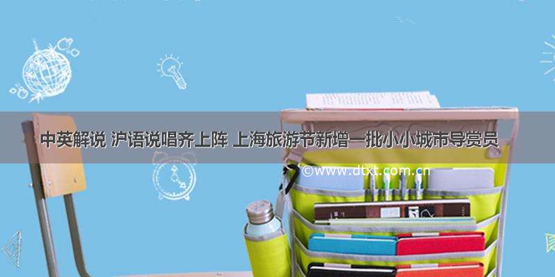 中英解说 沪语说唱齐上阵 上海旅游节新增一批小小城市导赏员