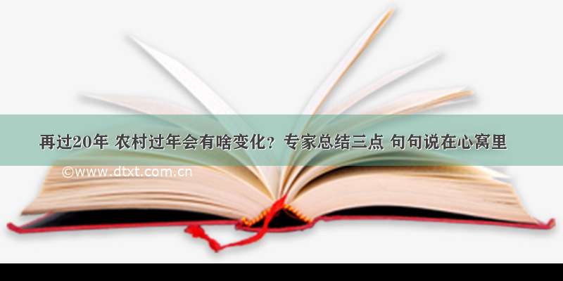 再过20年 农村过年会有啥变化？专家总结三点 句句说在心窝里