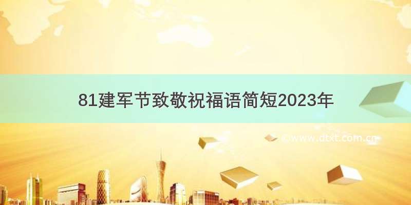 81建军节致敬祝福语简短2023年