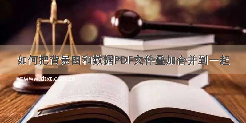 如何把背景图和数据PDF文件叠加合并到一起