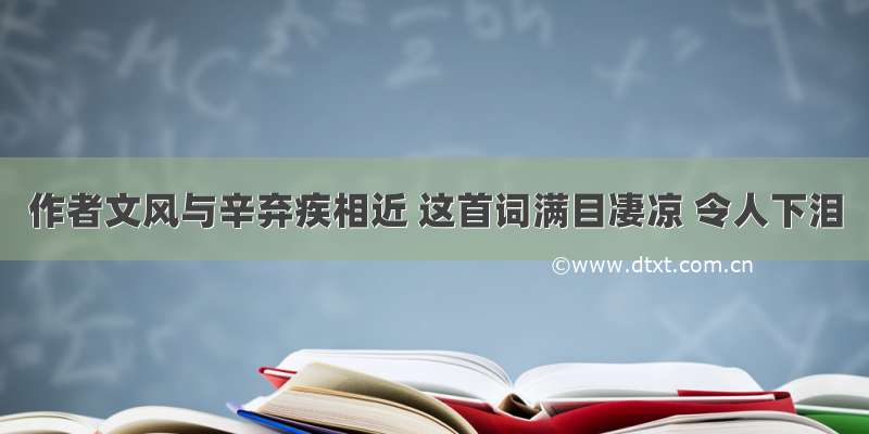 作者文风与辛弃疾相近 这首词满目凄凉 令人下泪