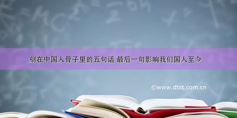 刻在中国人骨子里的五句话 最后一句影响我们国人至今