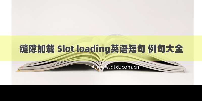 缝隙加载 Slot loading英语短句 例句大全