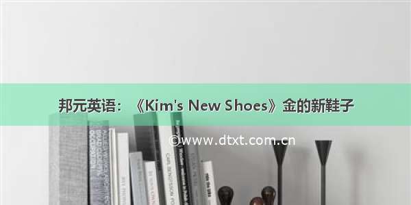 邦元英语：《Kim's New Shoes》金的新鞋子