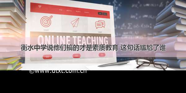 衡水中学说他们搞的才是素质教育 这句话尴尬了谁