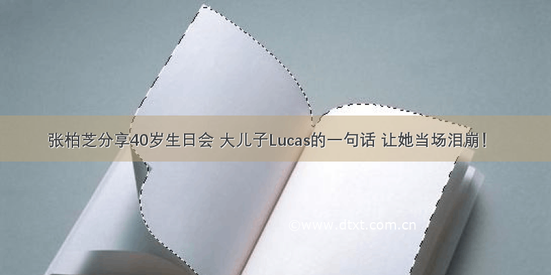 张柏芝分享40岁生日会 大儿子Lucas的一句话 让她当场泪崩！