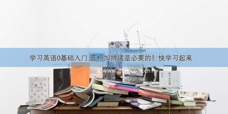 学习英语0基础入门 音标加拼读是必要的！快学习起来