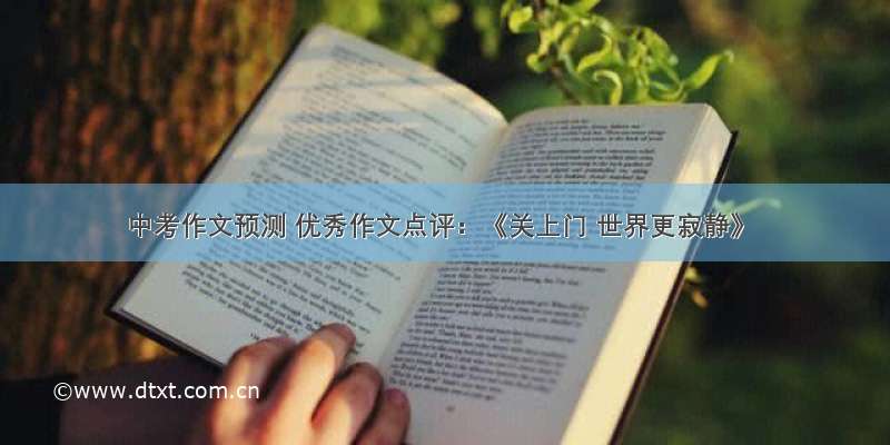 中考作文预测 优秀作文点评：《关上门 世界更寂静》