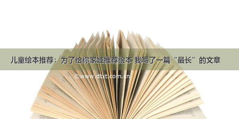 儿童绘本推荐：为了给你家娃推荐绘本 我写了一篇“最长”的文章