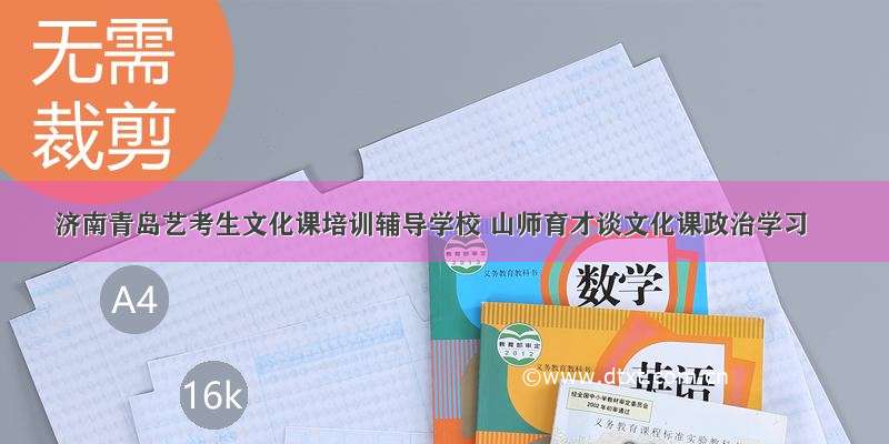 济南青岛艺考生文化课培训辅导学校 山师育才谈文化课政治学习