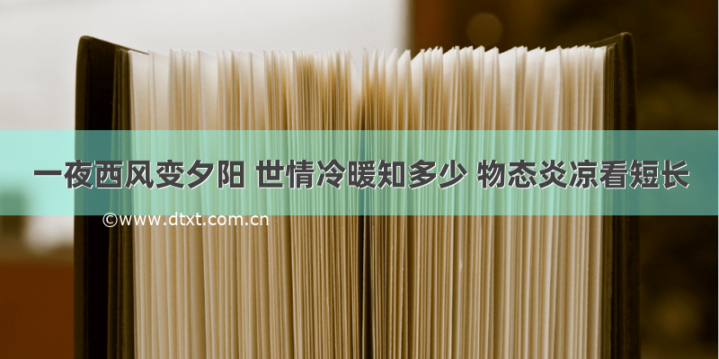 一夜西风变夕阳 世情冷暖知多少 物态炎凉看短长