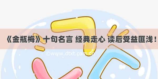 《金瓶梅》十句名言 经典走心 读后受益匪浅！