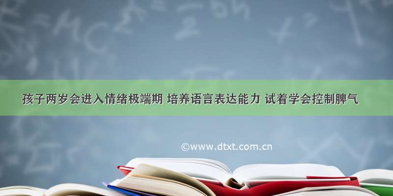 孩子两岁会进入情绪极端期 培养语言表达能力 试着学会控制脾气