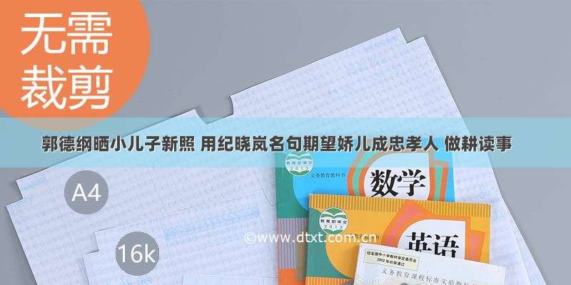 郭德纲晒小儿子新照 用纪晓岚名句期望娇儿成忠孝人 做耕读事