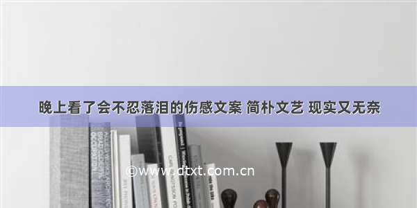 晚上看了会不忍落泪的伤感文案 简朴文艺 现实又无奈